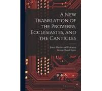 A New Translation Of The Proverbs, Ecclesiastes, And The Canticles
