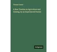 A New Treatise on Agriculture and Grazing, by an Experienced Farmer