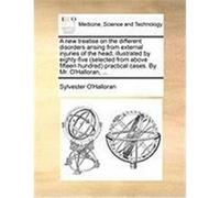 A New Treatise on the Different Disorders Arising from External Injuries of the Head; Illustrated by Eighty-Five (Selected from Above Fifteen Hundre O'Halloran, Sylvester (Auteur)