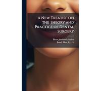 A New Treatise on the Theory and Practice of Dental Surgery