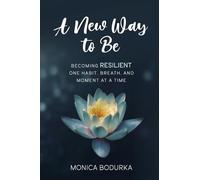 A New Way to Be: Becoming RESILIENT one habit, breath, and moment at a time