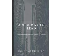 A New Way To Lead: Take Your Leadership Style Straight To The Top!