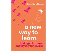 A New Way to Learn Finding Calm, Ease, and Joy in Your Studies - Deena Shaffer - Bloomsbury Academic - ebook (ePub) - Livre