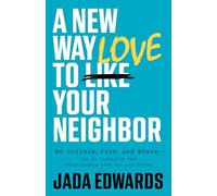 A New Way To Love Your Neighbor: Be Curious, Free, and Brave-how to Transform Your Relationship With God and Others