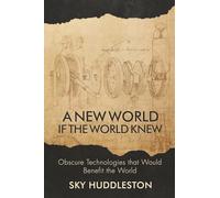 A NEW WORLD IF THE WORLD KNEW: Obscure Technologies that Would Benefit the World