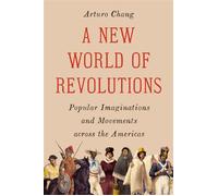 A New World of Revolutions Popular Imaginations and Movements across the Americas - Arturo Chang - Princeton University Press - ebook (ePub) - Livre