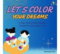 A New Year’s Goal Coloring Journal for Kids Ages 5-10: Fun goal-setting and gratitude pages to help kids dream big and start the year with positivity!