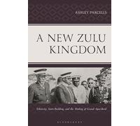 A New Zulu Kingdom: Ethnicity, State-Building, and the Making of Grand Apartheid