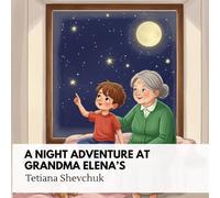 A night adventure at grandma Elena"s: A Heartwarming Bedtime Story About Courage and Overcoming Fear of the Dark