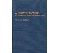 A Nilotic World, CONTRIBUTIONS TO THE STUDY OF ANTHROPOLOGY John W. Burton (Auteur)