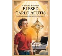 A NINE DAY NOVENA TO BLESSED CARLO ACUTIS: The Millennial Apostle Of The Eucharist , journeying with carlo acutis, a 9 day intensive prayer