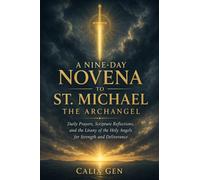 A NINE-DAY NOVENA TO ST. MICHAEL THE ARCHANGEL: DAILY PRAYERS, SCRIPTURE REFLECTIONS, AND THE LITANY OF THE HOLY ANGELS FOR STRENGTH AND DELIVERANCE