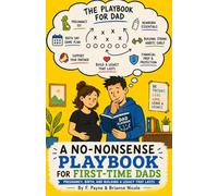 A NO-NONSENSE PLAYBOOK FOR FIRST-TIME DADS: Pregnancy, Birth, and Building a Legacy That Lasts