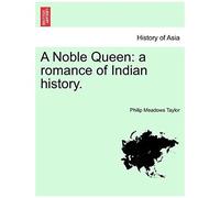A Noble Queen: A Romance Of Indian History. Vol. I