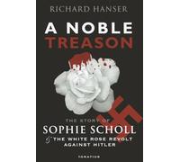 A Noble Treason: Teh Story of Sophie Scholl and the White Rose Revolt Against Hitler vs the Revolt of the Munich Students Against Hitler