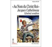 A nom du Christ Roi : Jacques Cathelineau, Général vendéen
