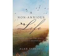 A Non-Anxious Life: Experiencing the Peace of God's Presence