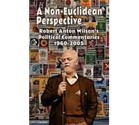 A Non-Euclidean Perspective Robert Anton Wilson's Political Commentaries 1960-2005 - Robert Anton Wilson - Hilaritas Press, LLC. - ebook (ePub) - Livre