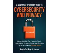 A Non-Techie Beginners' Guide To Cybersecurity And Privacy
