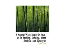 A Normal Word Book: Or, Studies In Spelling, Defining, Word Analysis, And Synonyms