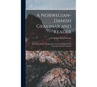 A Norwegian-Danish Grammar And Reader: With A Vocabulary; Designed For American Students Of The Norwegian-Danish Language