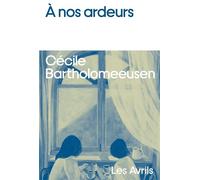 À nos ardeurs - Cécile Bartholomeeusen - Les Avrils - broché - Roman