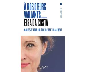 À nos coeurs vaillants Manifeste pour une culture de l'engagement - Elsa Da Costa - Calmann-Levy - broché - Essai