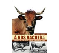 À nos Vaches Inventaire des races bovines disparues et menacées de France - Philippe J. Dubois - Delachaux et niestlé - broché - Guide