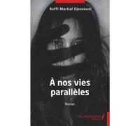 À nos vies parallèles Koffi Martial Djossouvi (Auteur)