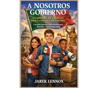 A NOSOTROS GOBIERNO CUADERNO DE TRABAJO PARA LA ESCUELA SECUNDARIA: Una guía práctica sobre democracia, derechos y ciudadanía activa