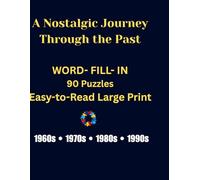 A Nostalgic Journey Through the Past: Word Fill In: 90 Easy-to-Read Large Print Puzzles Featuring the 1960s, 1970s, 1980s, and 1990s