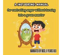 A (NOT BORING) MANUAL for controlling anger without turning into a green monster: Narrated by Nico, 8 years old