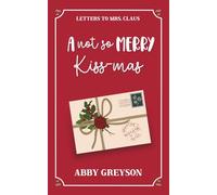 A Not So Merry Kiss-mas: A Sweet Reverse Grumpy/Sunshine Holiday RomCom (Letters To Mrs. Claus)