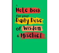 A Note Book For your Daily Dose of Wisdom & Mischief.: A Funny and lovely Gift for Friends & Family
