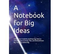 A Notebook for Big Ideas: Unleash Your Creativity and Bring Your Ideas to Life/Your Space to Dream, Plan, and Achieve/Dream Big, Think Big, Achieve Big