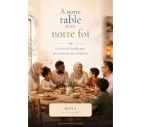 À notre table avec notre foi: 52 semaines vivre ensemble, manger ensemble, être ensemble et partager une courte prière - édition musulmane