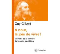 A nous, la joie de vivre ! - Mettons de la lumière dans notre quotidien - Guy Gilbert - Philippe Rey - broché - Essai