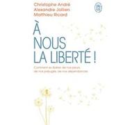 À nous la liberté Christophe André (Auteur), Matthieu Ricard (Auteur), Alexandre Jollien (Auteur)