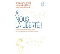 À nous la liberté Comment se libérer de nos peurs, de nos préjugés, de nos dépendances - Christophe André - J'ai Lu - Poche - Etude