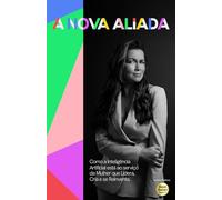 A Nova Aliada: Como a Inteligência Artificial está ao serviço da Mulher que Lidera, Cria e se Reinventa.