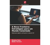 A Nova Fronteira: Estratégias para um Mundo Conectado: Diplomacia digital e soft power no século XXI