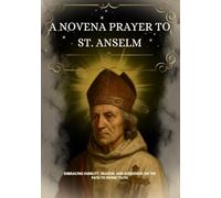 A NOVENA PRAYER TO ST. ANSELM: EMBRACING HUMILITY, REASON, AND SURRENDER ON THE PATH TO DIVINE TRUTH