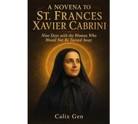 A NOVENA TO ST. FRANCES XAVIER CABRINI: Nine Days with the Woman Who Would Not Be Turned Away
