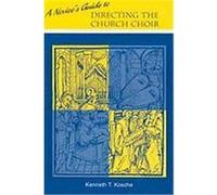 A Novice's Guide to Directing the Church Choir Kenneth T. Kosche (Auteur)
