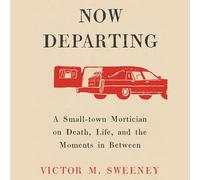 A Now Departing: A Small-Town Mortician on Death, Life, and the Moments in Between