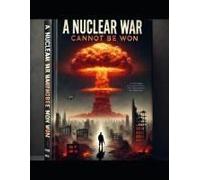 A Nuclear War Cannot Be Won: Engaging In Such Conflict Would Ultimately Result In The Destruction Of Everything We Hold Dear And All That We Have Built.