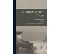 A Nurse At The War; Nursing Adventures In Belgium And France