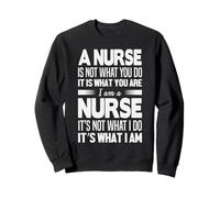 A Nurse is Not What You Do I Am A Nurse Funny Nursing Nurses Sweatshirt