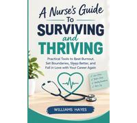 A Nurse’s Guide To Surviving And Thriving: Practical Tools to Beat Burnout, Set Boundaries, Sleep Better, and Fall in Love with Nursing Again
