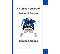 A Nurses Note Book, Syringes & Success, Career & Chaos: Shift Notes, Self-Care Prompts & Sanity-Saving Tools for Nurses